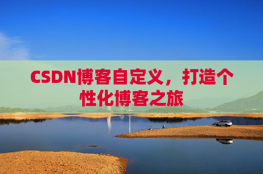 CSDN博客自定义，打造个性化博客之旅